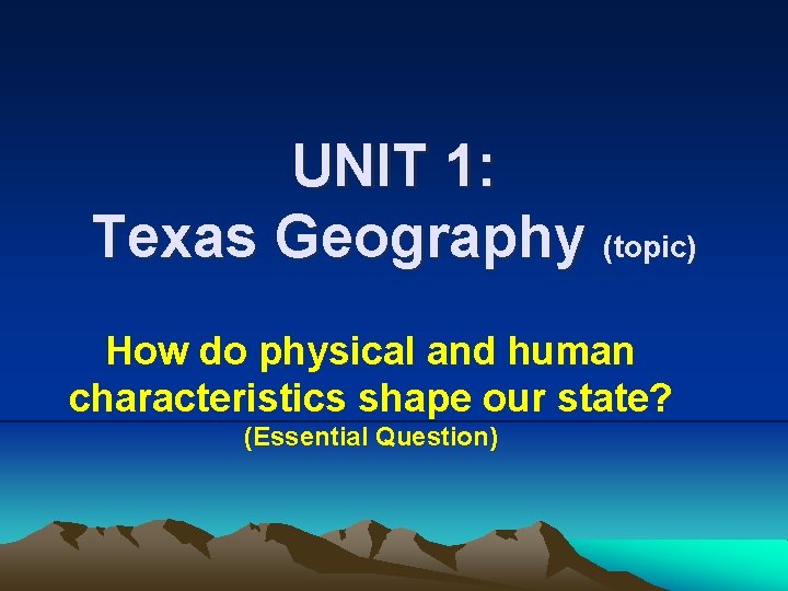 UNIT 1: Texas Geography (topic) How do physical and human characteristics shape our state?