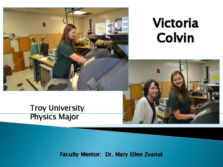 Victoria Colvin Troy University Physics Major Faculty Mentor: Dr. Mary Ellen Zvanut 