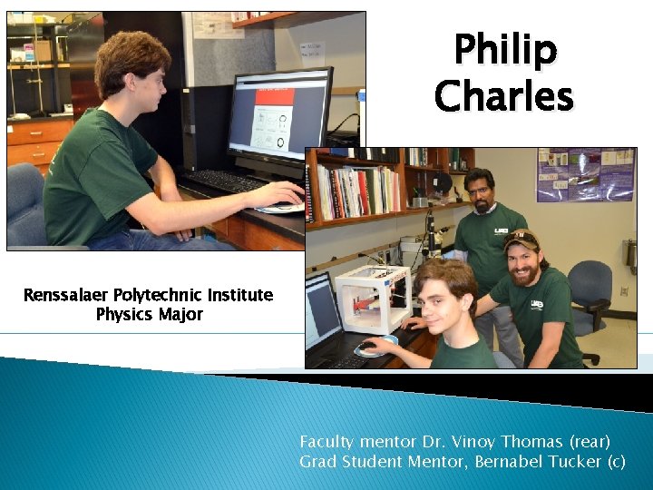 Philip Charles Renssalaer Polytechnic Institute Physics Major Faculty mentor Dr. Vinoy Thomas (rear) Grad