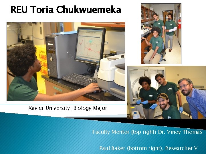 REU Toria Chukwuemeka Xavier University, Biology Major Faculty Mentor (top right) Dr. Vinoy Thomas
