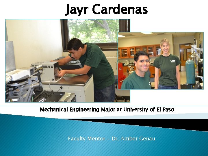 Jayr Cardenas Mechanical Engineering Major at University of El Paso Faculty Mentor - Dr.