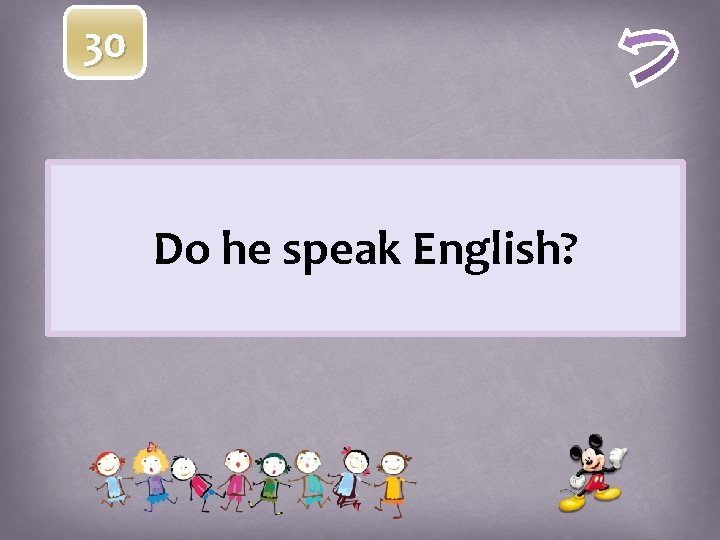 30 Do he speak English? 