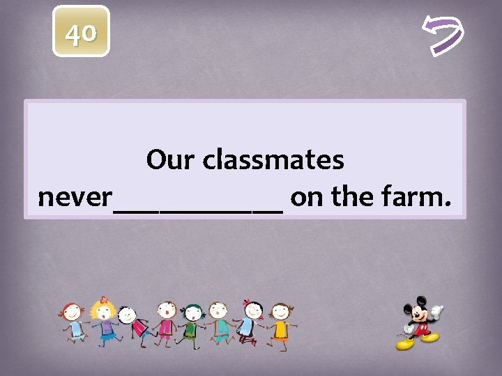 40 Our classmates never______ on the farm. 