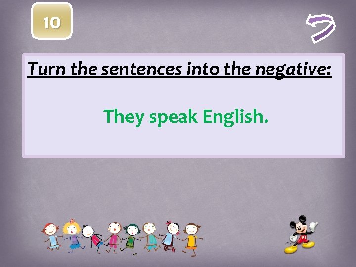 10 Turn the sentences into the negative: They speak English. 