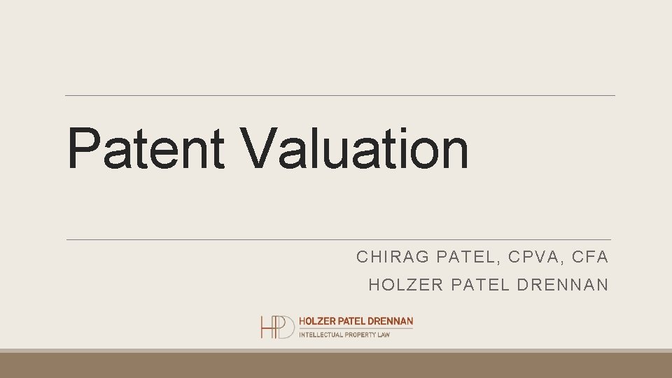 Patent Valuation CHIRAG PATEL, CPVA, CFA HOLZER PATEL DRENNAN Patent Valuation CHIRAG PATEL, CPVA, CFA HOLZER PATEL DRENNAN