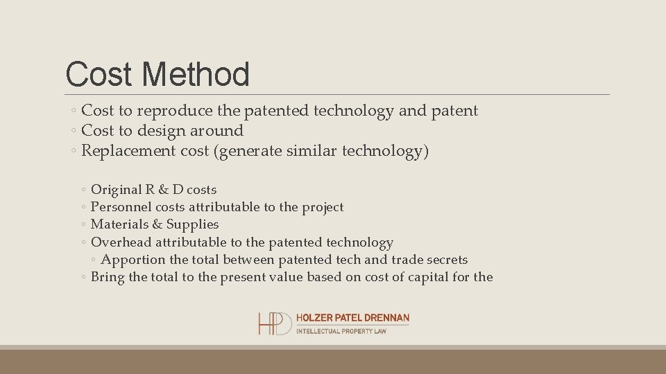 Cost Method ◦ Cost to reproduce the patented technology and patent ◦ Cost to Cost Method ◦ Cost to reproduce the patented technology and patent ◦ Cost to