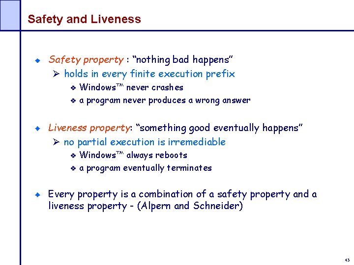Safety and Liveness Safety property : “nothing bad happens” Ø holds in every finite