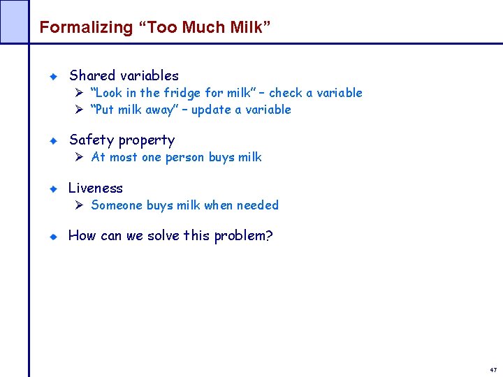 Formalizing “Too Much Milk” Shared variables Ø “Look in the fridge for milk” –
