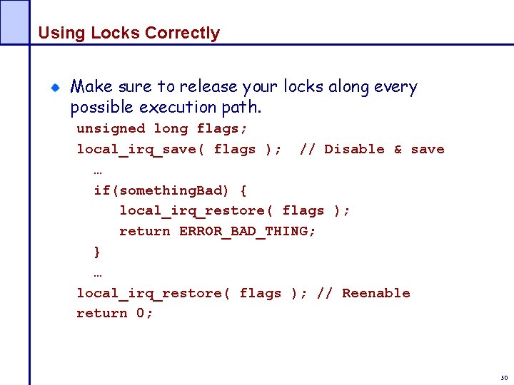 Using Locks Correctly Make sure to release your locks along every possible execution path.