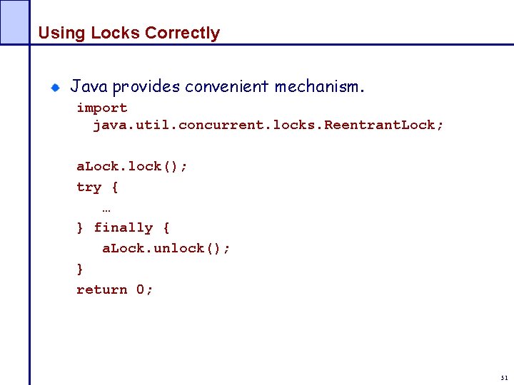 Using Locks Correctly Java provides convenient mechanism. import java. util. concurrent. locks. Reentrant. Lock;