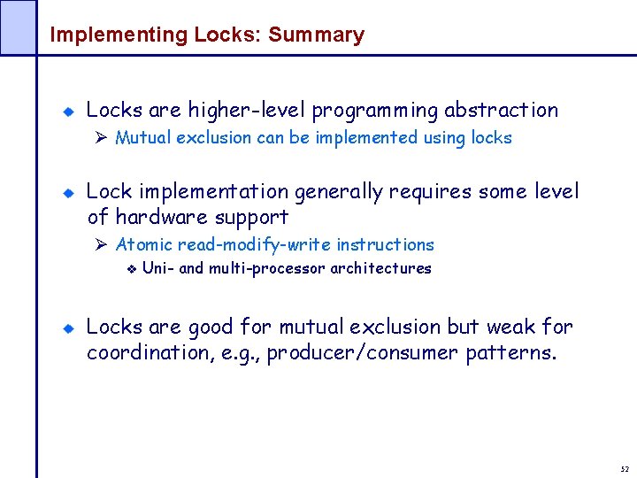 Implementing Locks: Summary Locks are higher-level programming abstraction Ø Mutual exclusion can be implemented