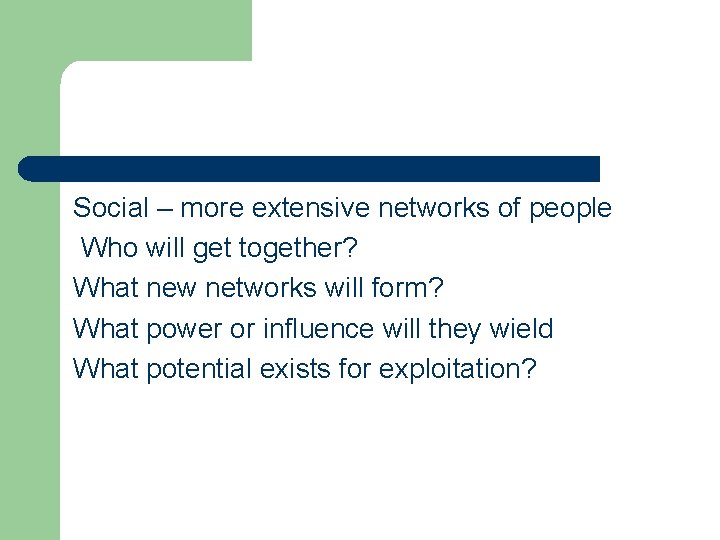 Social – more extensive networks of people Who will get together? What new networks