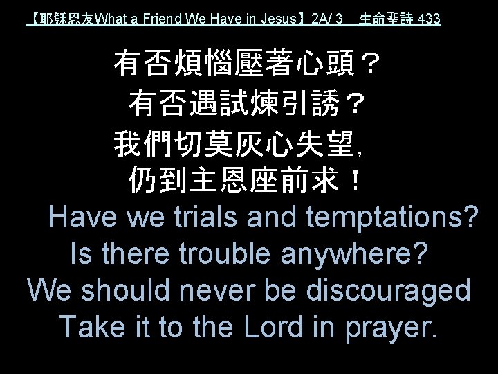 【耶穌恩友What a Friend We Have in Jesus】 2 A/ 3 生命聖詩 433 有否煩惱壓著心頭？ 有否遇試煉引誘？