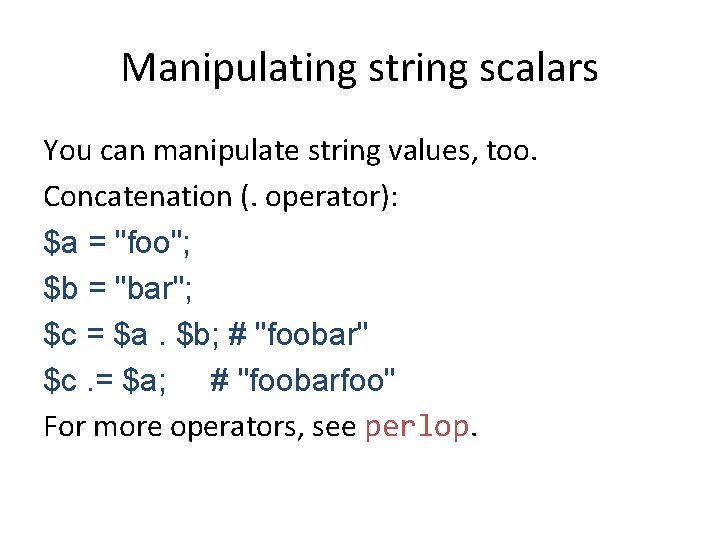 Manipulating string scalars You can manipulate string values, too. Concatenation (. operator): $a =