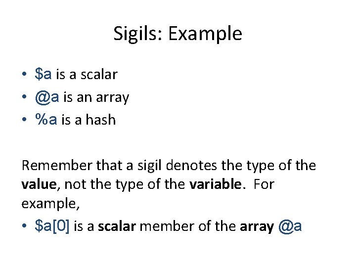 Sigils: Example • $a is a scalar • @a is an array • %a
