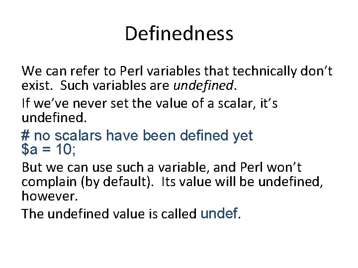 Definedness We can refer to Perl variables that technically don’t exist. Such variables are