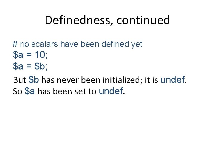 Definedness, continued # no scalars have been defined yet $a = 10; $a =