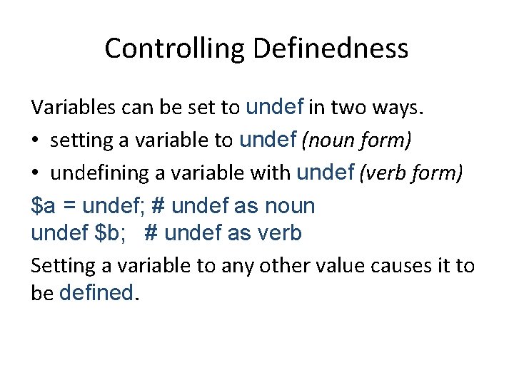 Controlling Definedness Variables can be set to undef in two ways. • setting a