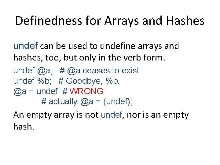 Definedness for Arrays and Hashes undef can be used to undefine arrays and hashes,