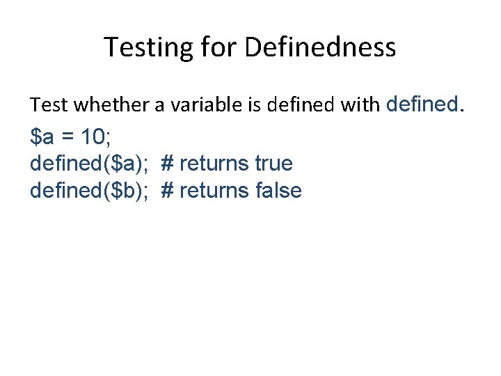 Testing for Definedness Test whether a variable is defined with defined. $a = 10;