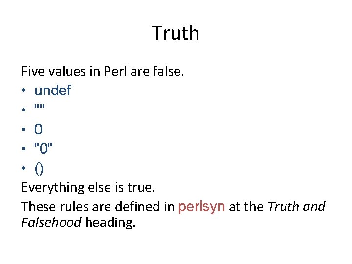 Truth Five values in Perl are false. • undef • "" • 0 •