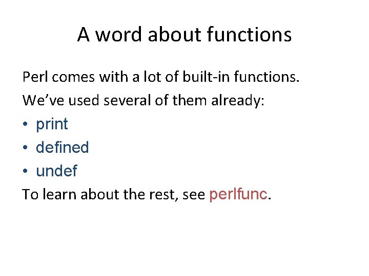 A word about functions Perl comes with a lot of built-in functions. We’ve used