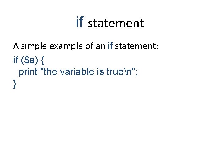 if statement A simple example of an if statement: if ($a) { print "the