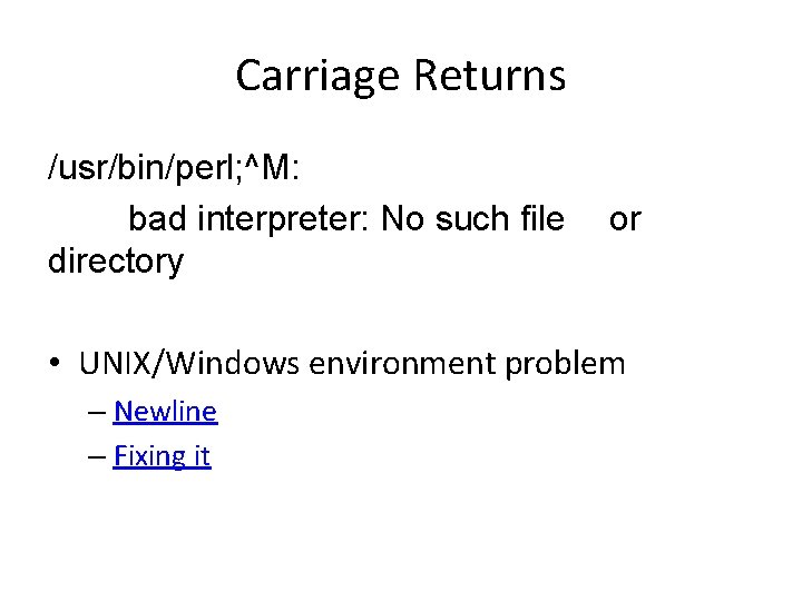 Carriage Returns /usr/bin/perl; ^M: bad interpreter: No such file directory or • UNIX/Windows environment