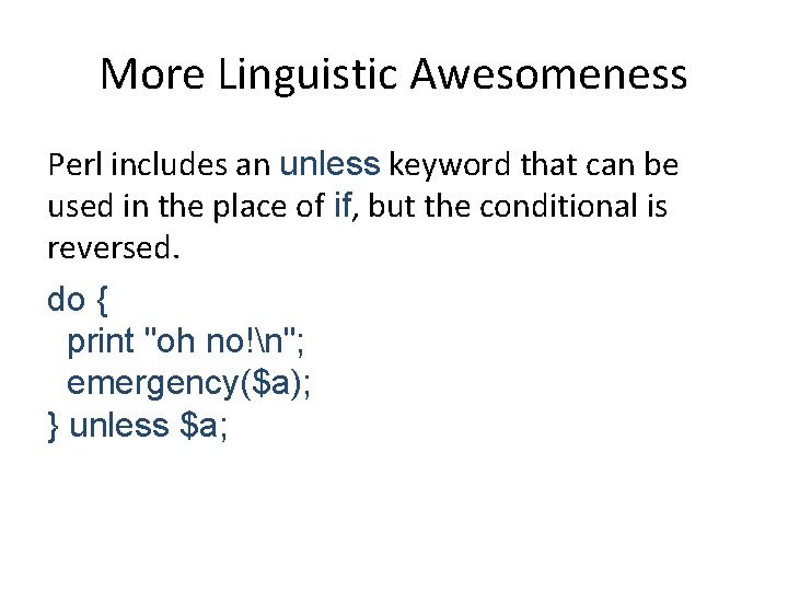 More Linguistic Awesomeness Perl includes an unless keyword that can be used in the