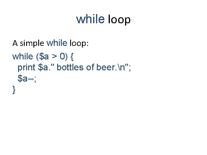 while loop A simple while loop: while ($a > 0) { print $a. "