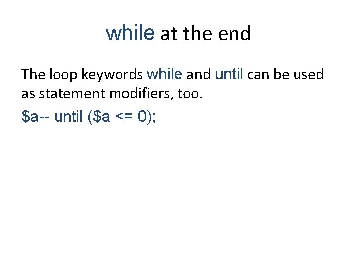 while at the end The loop keywords while and until can be used as