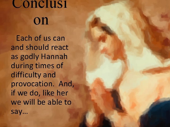 Conclusi on Each of us can and should react as godly Hannah during times