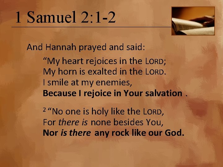 1 Samuel 2: 1 -2 And Hannah prayed and said: “My heart rejoices in