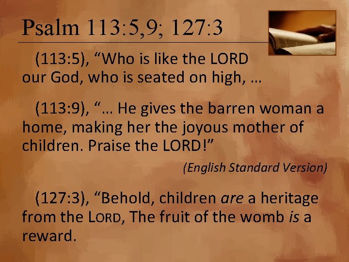 Psalm 113: 5, 9; 127: 3 (113: 5), “Who is like the LORD our