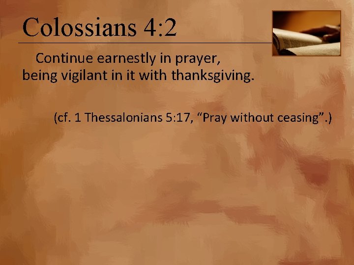 Colossians 4: 2 Continue earnestly in prayer, being vigilant in it with thanksgiving. (cf.