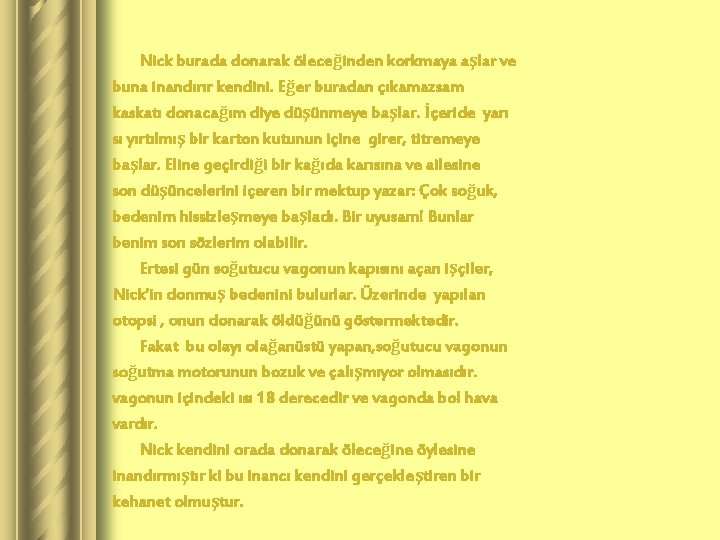 Nick burada donarak öleceğinden korkmaya aşlar ve buna inandırır kendini. Eğer buradan çıkamazsam kaskatı