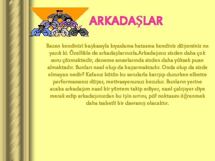 ARKADAŞLAR Bazen kendinizi başkasıyla kıyaslama hatasına kendiniz düşersiniz ne yazık ki. Özellikle de arkadaşlarınızla.