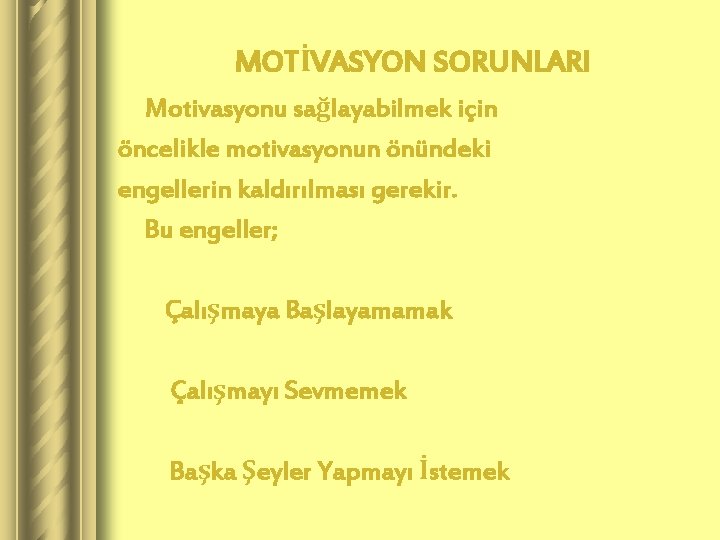 MOTİVASYON SORUNLARI Motivasyonu sağlayabilmek için öncelikle motivasyonun önündeki engellerin kaldırılması gerekir. Bu engeller; Çalışmaya