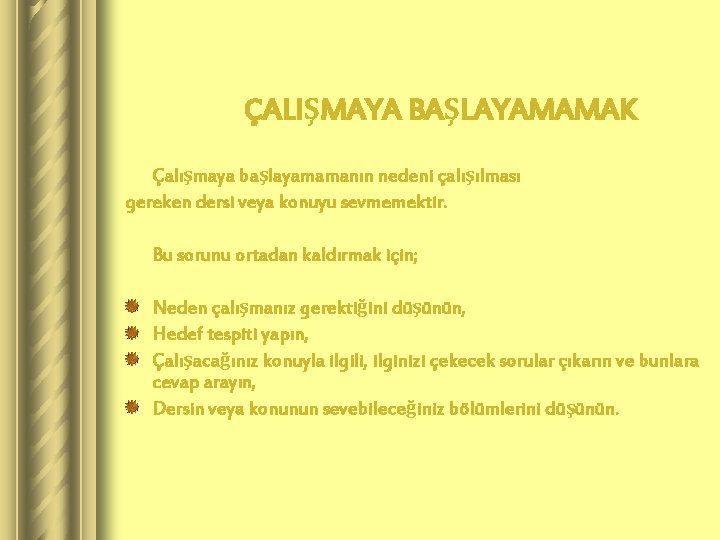 ÇALIŞMAYA BAŞLAYAMAMAK Çalışmaya başlayamamanın nedeni çalışılması gereken dersi veya konuyu sevmemektir. Bu sorunu ortadan