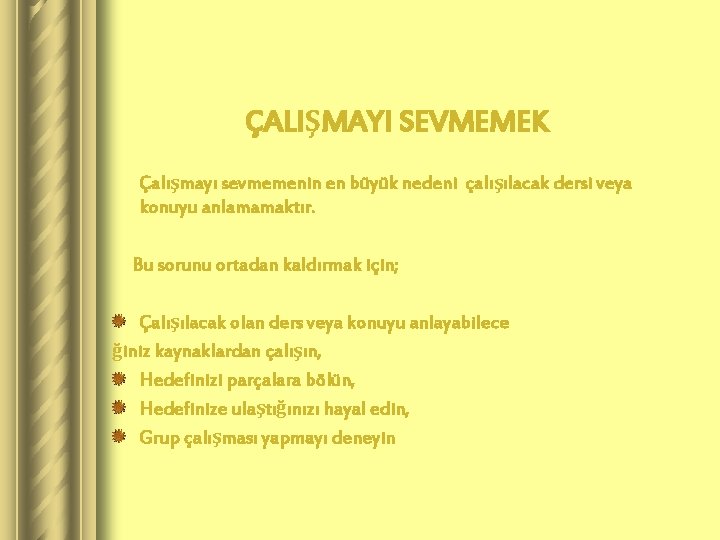 ÇALIŞMAYI SEVMEMEK Çalışmayı sevmemenin en büyük nedeni çalışılacak dersi veya konuyu anlamamaktır. Bu sorunu