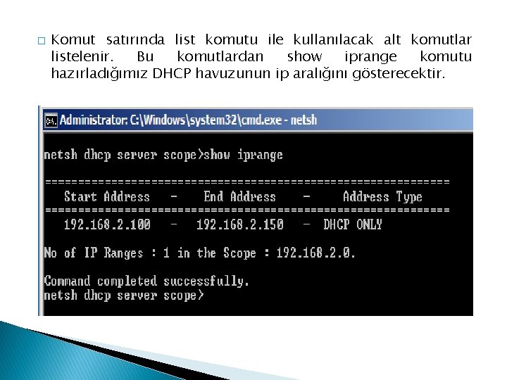 � Komut satırında list komutu ile kullanılacak alt komutlar listelenir. Bu komutlardan show iprange