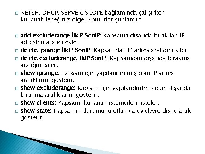 � � � � NETSH, DHCP, SERVER, SCOPE bağlamında çalışırken kullanabileceğiniz diğer komutlar şunlardır: