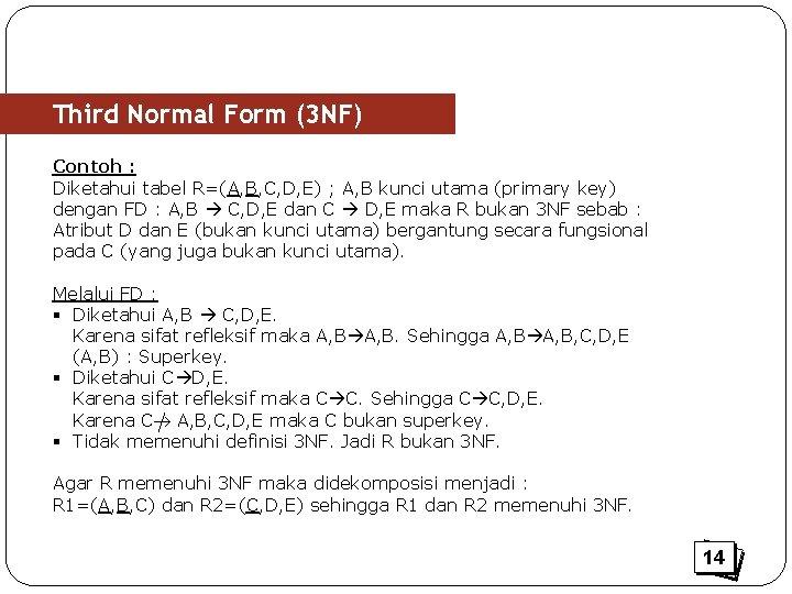 Third Normal Form (3 NF) Contoh : Diketahui tabel R=(A, B, C, D, E)