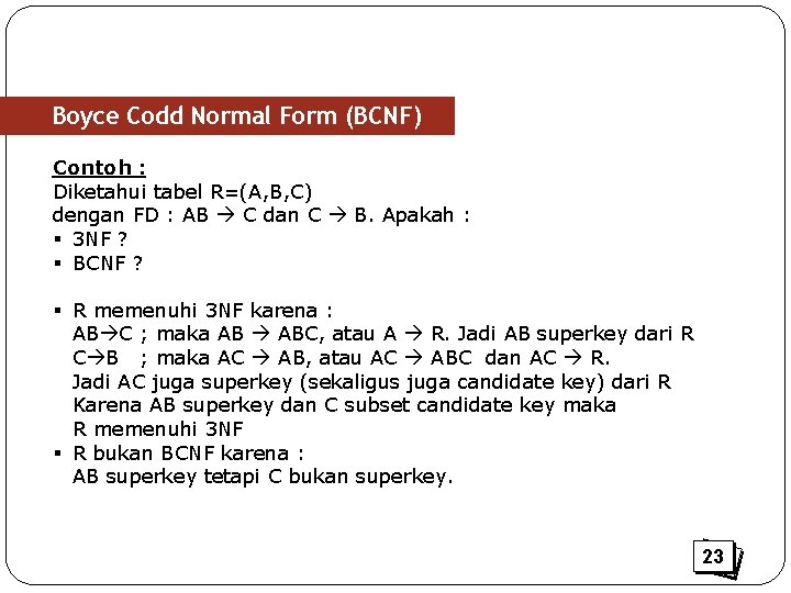 Boyce Codd Normal Form (BCNF) Contoh : Diketahui tabel R=(A, B, C) dengan FD