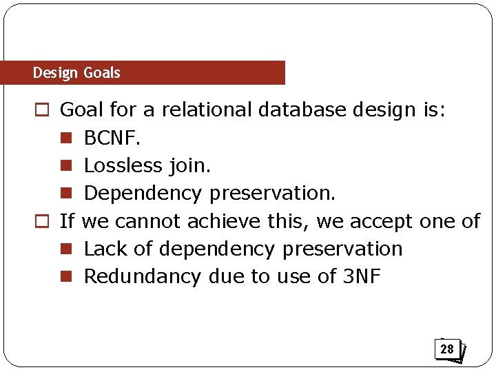 Design Goals o Goal for a relational database design is: n BCNF. n Lossless