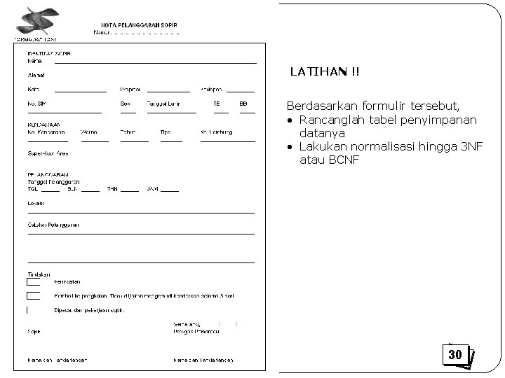 LATIHAN !! Berdasarkan formulir tersebut, • Rancanglah tabel penyimpanan datanya • Lakukan normalisasi hingga