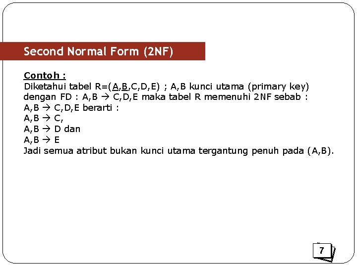 Second Normal Form (2 NF) Contoh : Diketahui tabel R=(A, B, C, D, E)