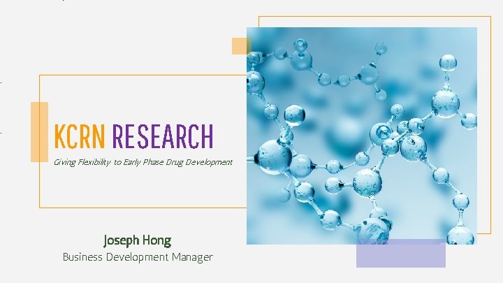 KCRN RESEARCH Giving Flexibility to Early Phase Drug Development Joseph Hong Business Development Manager