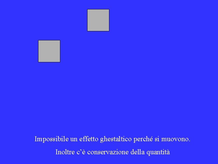 Impossibile un effetto ghestaltico perché si muovono. Inoltre c’è conservazione della quantità 