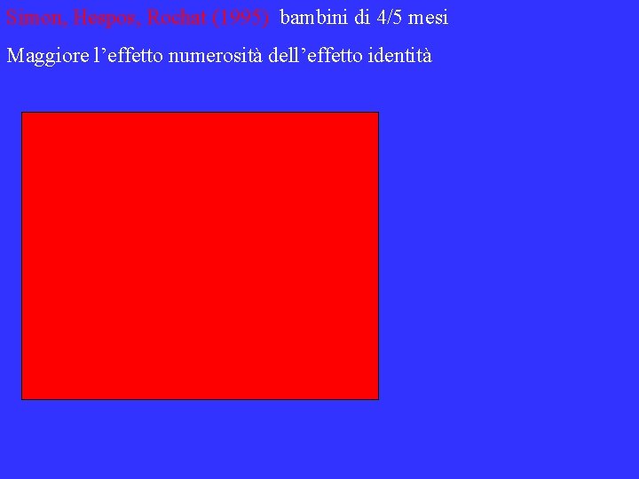 Simon, Hespos, Rochat (1995) bambini di 4/5 mesi Maggiore l’effetto numerosità dell’effetto identità 